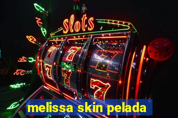 melissa skin pelada